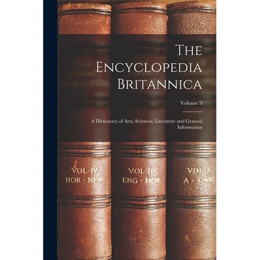 The Encyclopedia Britannica: A Dictionary of Arts, Sciences, Literature and General Information; Volume 9