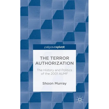 The Terror Authorization: The History and Politics of the 2001 Aumf