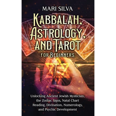 Kabbalah, Astrology, and Tarot for Beginners: Unlocking Ancient Jewish Mysticism, the Zodiac Signs, Natal Chart Reading, Divination, Numerology, and P