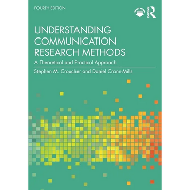 Understanding Communication Research Methods: A Theoretical and Practical Approach
