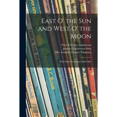 East O' the Sun and West O' the Moon: With Other Norwegian Folk Tales