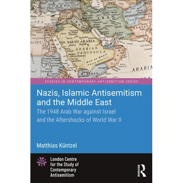 Nazis, Islamic Antisemitism and the Middle East: The 1948 Arab War Against Israel and the Aftershocks of World War II