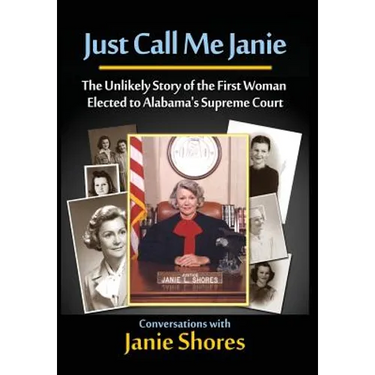 Just Call Me Janie: The Unlikely Story of the FIrst Woman Elected to Alabama's Supreme Court