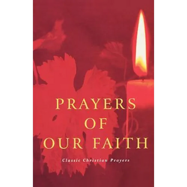 Prayers of Our Faith: Classic Christian Prayers
