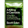 A Killing in Cannabis: A True Story of Love, Murder, and California Weed