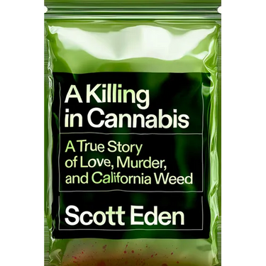 A Killing in Cannabis: A True Story of Love, Murder, and California Weed