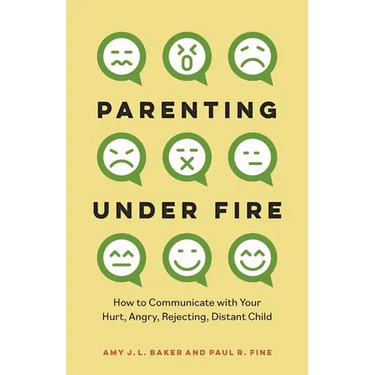 Parenting Under Fire: How to Communicate with Your Hurt, Angry, Rejecting, Distant Child