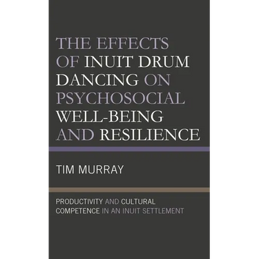 The Effects of Inuit Drum Dancing on Psychosocial Well-Being and Resilience: Productivity and Cultural Competence in an Inuit Settlement