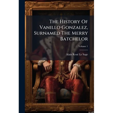 The History Of Vanillo Gonzalez, Surnamed The Merry Batchelor: In Two Volumes; Volume 1