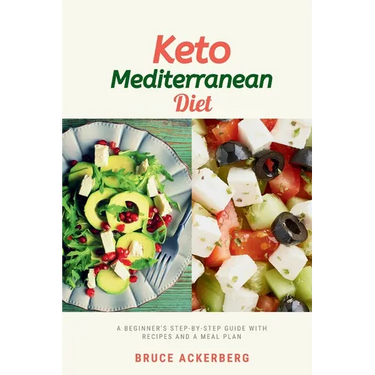 Keto Mediterranean Diet: A Beginner's Step-by-Step Guide with Recipes and a Meal Plan