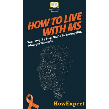 How To Live With MS: Your Step By Step Guide To Living With Multiple Sclerosis