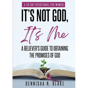 It's Not God, It's me; A Believer's Guide To Obtaining The Promises Of God