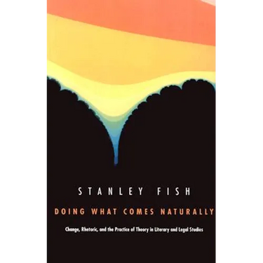 Doing What Comes Naturally: Change, Rhetoric, and the Practice of Theory in Literary & Legal Studies
