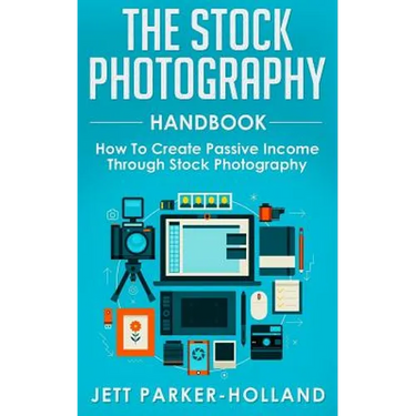 The Stock Photography Handbook: How To Create Passive Income Through Stock Photography