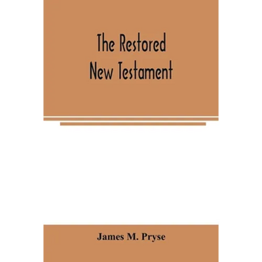 The restored New Testament: the Hellenic fragments, freed from the pseudo-Jewish interpolations, harmonized, and done into English verse and prose