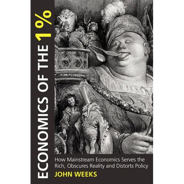 Economics of the 1%: How Mainstream Economics Serves the Rich, Obscures Reality and Distorts Policy