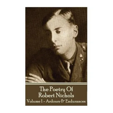 The Poetry Of Robert Nichols - Volume 1: Ardours & Endurances