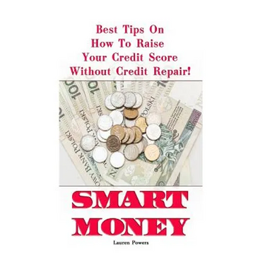 Smart Money: Best Tips On How To Raise Your Credit Score Without Credit Repair!: (Improve Credit Score, Credit Score Hacks, How to Boost Credit Score)