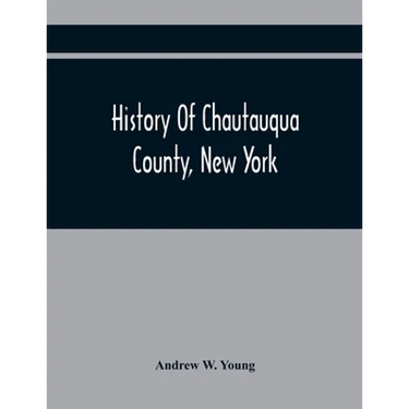 History Of Chautauqua County, New York: From Its First Settlement To The Present Time: With Numerous Biographical And Family Sketches