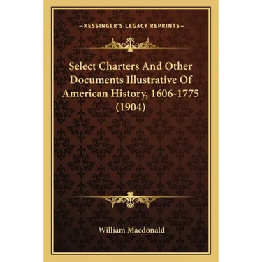 Select Charters And Other Documents Illustrative Of American History, 1606-1775 (1904)