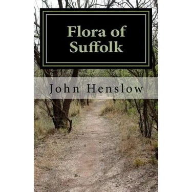 Flora of Suffolk: a Catalogue of the Plants Found in a Wild State in the County of Suffolk