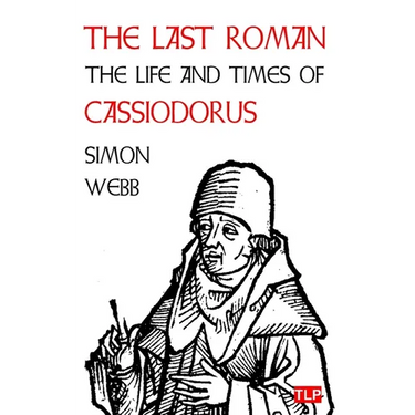 The Last Roman: The Life and Times of Cassiodorus
