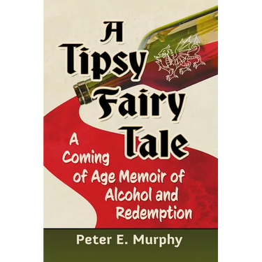 A Tipsy Fairy Tale: A Coming of Age Memoir of Alcohol and Redemption