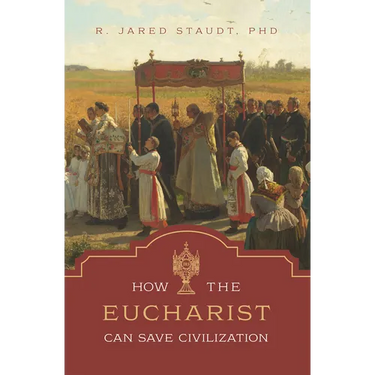 How the Eucharist Can Save Civilization
