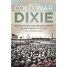 Cold War Dixie: Militarization and Modernization in the American South