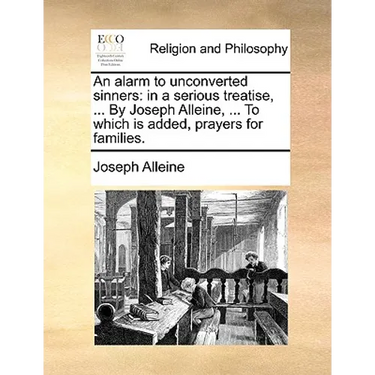 An Alarm to Unconverted Sinners: In a Serious Treatise, ... by Joseph Alleine, ... to Which Is Added, Prayers for Families.