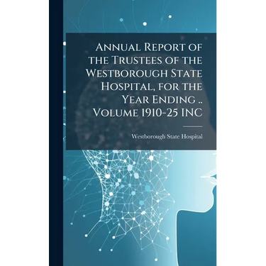 Annual Report of the Trustees of the Westborough State Hospital, for the Year Ending .. Volume 1910-25 INC
