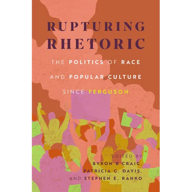 Rupturing Rhetoric: The Politics of Race and Popular Culture Since Ferguson