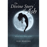 The Divine Story of Ash: Based on a True Story