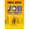 Simple Advice to Get the Job You Want: With Preparation and Job Hunting Tips Including Winning in Person or Remote (Virtual) Interviews and Ideas to H
