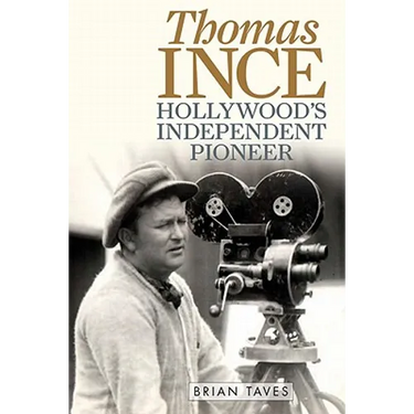Thomas Ince: Hollywood's Independent Pioneer
