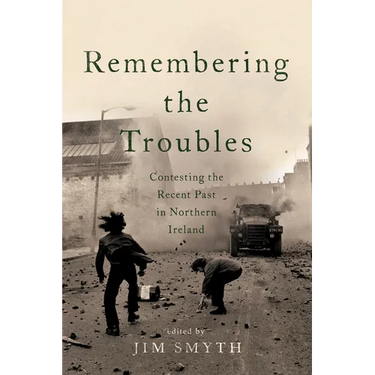 Remembering the Troubles: Contesting the Recent Past in Northern Ireland