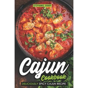 Cajun Cookbook: Deliciously Spicy Cajun Recipe