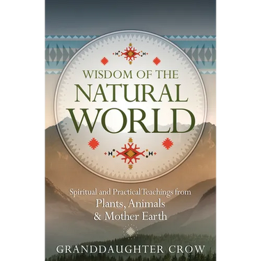 Wisdom of the Natural World: Spiritual and Practical Teachings from Plants, Animals & Mother Earth