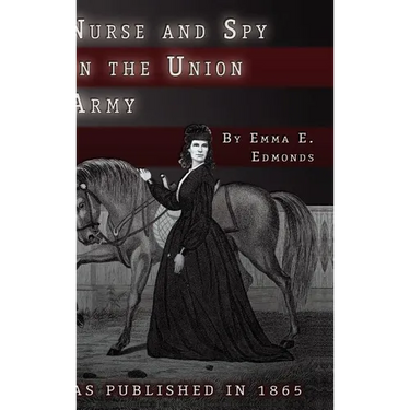 Nurse and Spy in the Union Army: The Adventures and Experiences of a Woman in the Hospitals, Camps, and Battlefields.