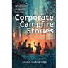 Corporate Campfire Stories: A Practical Career Guide for Aspiring Leaders