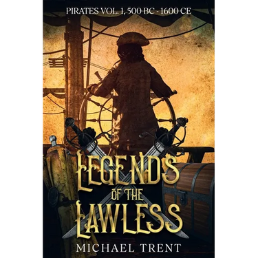 Legends of the Lawless Pirates Vol. 1: 500 BC - 1600 Ce