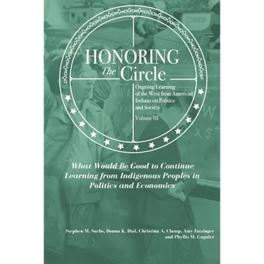 Honoring the Circle: Ongoing Learning from American Indians on Politics and Society, Volume III: What Would Be Good to Continue Learning fr