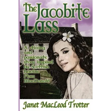 The Jacobite Lass: A stirring and passionate story inspired by the Scottish heroine, Flora MacDonald