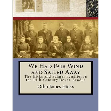 We Had Fair Wind and Sailed Away: Hicks and Palmer Families in the 19th Century Devon Exodus