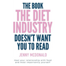 The Book the Diet Industry Doesn't Want You to Read: Heal your relationship with food and most importantly yourself