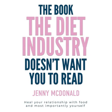 The Book the Diet Industry Doesn't Want You to Read: Heal your relationship with food and most importantly yourself