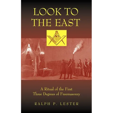 Look to the East: A Ritual of the First Three Degrees of Freemasonry