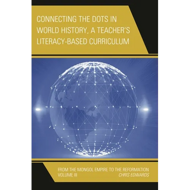 Connecting the Dots in World History, a Teacher's Literacy Based Curriculum: From the Mongol Empire to the Reformation, Volume 3