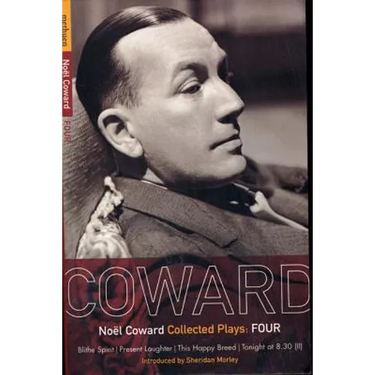 Coward Plays: 4: Blithe Spirit; Present Laughter; This Happy Breed; Tonight at 8.30 (II)