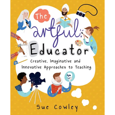 The Artful Educator: Creative, Imaginative and Innovative Approaches to Teaching